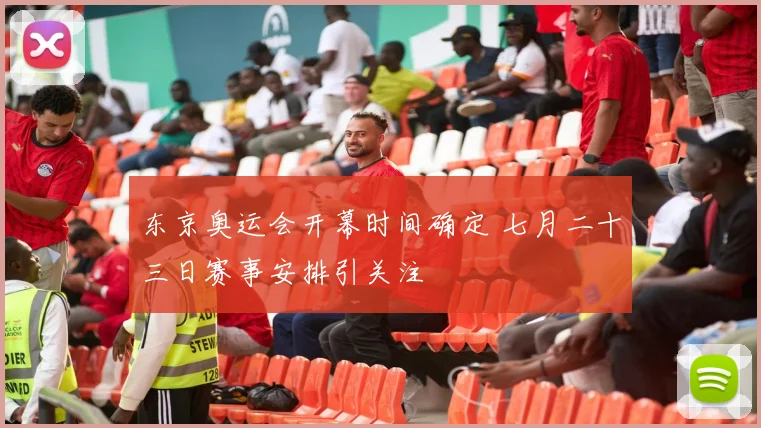 东京奥运会开幕时间确定 七月二十三日赛事安排引关注